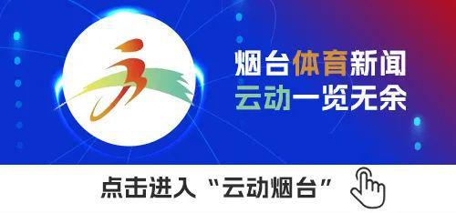 烟台体育一周纵览（11月25日－12月1日）省体育产业调研组来烟；高im电竞网址新区大学生电竞大赛决出决赛战队(图9)